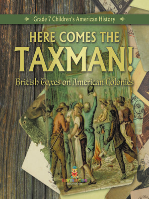 cover image of Here Comes the Taxman!--British Taxes on American Colonies--Grade 7 Children's American History